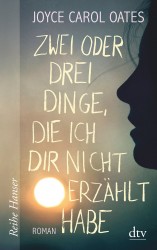 Joyce Carol Oates: Zwei oder drei Dinge, die ich dir nicht erzählt habe