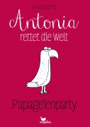 Katrin Zispe: Antonia rettet die Welt – Papageienparty