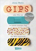 Anna Woltz: Gips – oder wie ich an einem einzigen Tag die Welt reparierte