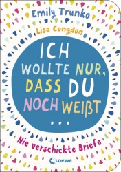 Emily Trunko: Ich wollte nur, dass du noch weißt…Nie verschickte Briefe