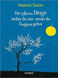 Heamin Sunim: Die schönen Dinge siehst du nur, wenn du langsam gehst!