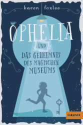 Karen Foxlee: Ophelia und das Geheimnis des magischen Museums