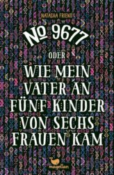 Natasha Friend: No. 9677 oder wie mein Vater an fünf Kinder von sechs Frauen kam