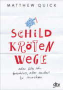 Matthew Quick: Schildkrötenwege oder wie ich beschloss, alles anders zu machen