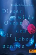 Elisabeth Steinkellner: Dieser wilde Ozean, den wir Leben nennen