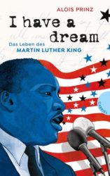 Alois Prinz: I have a dream. Das Leben des MARTIN LUTHER KING