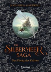 Katharina Hartwell: Die Silbermeer Saga: Der König der Krähen
