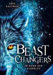 Amie Kaufmann: Beast Changers, Band 1 – Im Bann der Eiswölfe