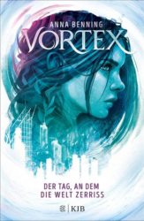 Anna Benning: Vortex: Der Tag, an dem die Welt zerriss