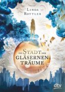 Linda Rottler: Die Stadt der gläsernen Träume