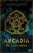 Yasmin Dreyer: Arcadia – Die Auserwählten