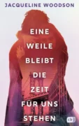 Jacqueline Woodson: Eine Weile bleibt die Zeit für uns stehen (Band 1)
