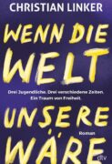 Christian Linker: Wenn die Welt unsere wäre